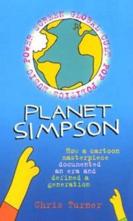 Planet Simpsons: How A Cartoon Masterpiece Documented An Era And Defined A Generation by Chris Turner