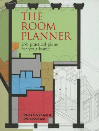 The Room Planner: 250 Practical Plans For Your Home by Paula & Phil Robinson