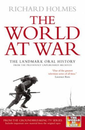 The World At War: The Landmark Oral History by Richard Holmes