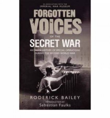 Forgotten Voices Of The SOE by Roderick Bailey