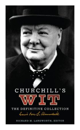 Churchill's Wit: The Definitive Collection by Rich Langworth