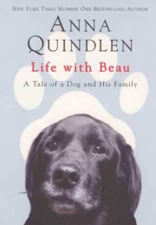 Life With Beau: A Tale Of A Dog And His Family by Anna Quindlen