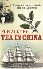 For All The Tea In China Espionage Empire and the Secret Formula for the Worlds Favourite Drink