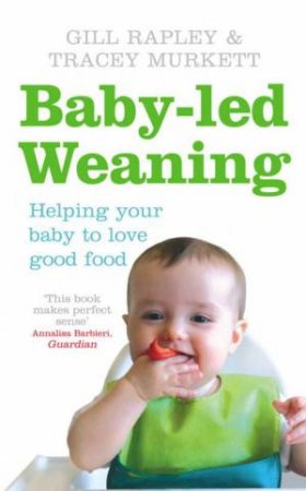 Baby-Led Weaning: Helping Your Baby Love Good Food by Gill Rapley & Tracey Murkett