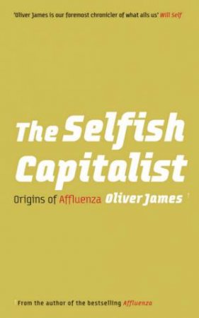 The Selfish Capitalist by Oliver James