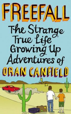 Freefall: The Strange True Life Growing Up Adventures of Oran Canfield by Oran Canfield