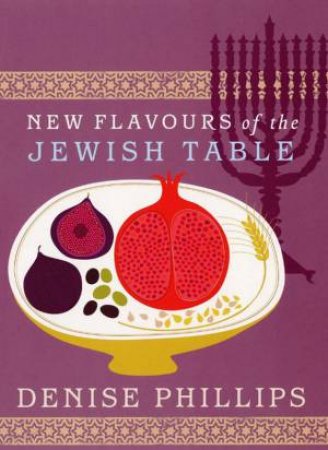 New Flavours Of The Jewish Table by Denise Phillips