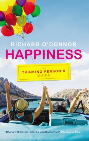 Happiness: The Thinking Person's Guide by Richard O'connor