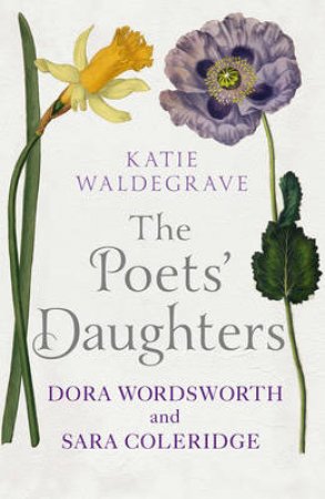 Dora and Sara The Unromantic Lives of Wordsworth and Coleridge s by Katie Waldegrave