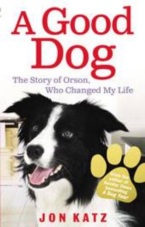 Good Dog: The Story of Orson, Who Changed My Life by Jon Katz