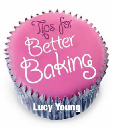 Tips For Better Baking by Lucy Young