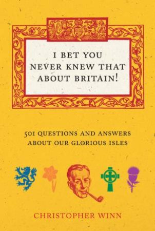 I Bet You Never Knew That About Britain: 501 Questions and Answers About Our Glorious Isles by Christopher Winn