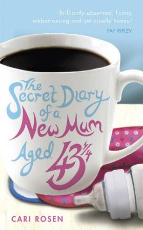 Secret Diary Of A New Mum (Aged 43 1/4) by Cari Rosen