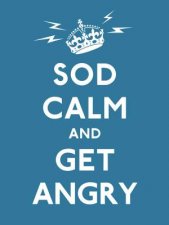 Sod Calm And Get Angry