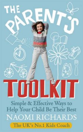 Parent's Toolkit, The Simple And Effective Ways To Help Your Child by Naomi Richards