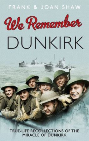 We Remember Dunkirk by Frank Shaw & Joan Shaw