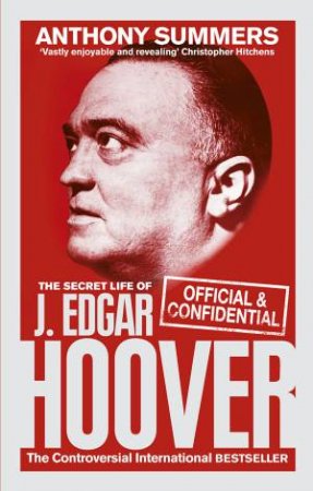 Official And Confidential: The Secret Life Of J. Edgar Hoover by Anthony Summers