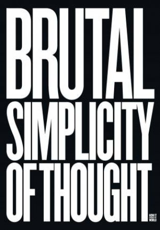 Brutal Simplicity Of Thought by Maurice Saatchi