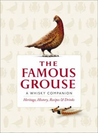 The Famous Grouse Whiskey Companion: Heritage, History, Recipes and Drinks by Ian Buxton