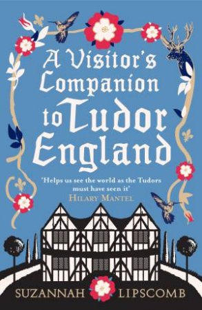 A Visitor's Companion to Tudor England by Suzannah Lipscomb