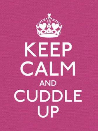 Keep Calm and Cuddle Up: Good Advice for Those in Love by Various