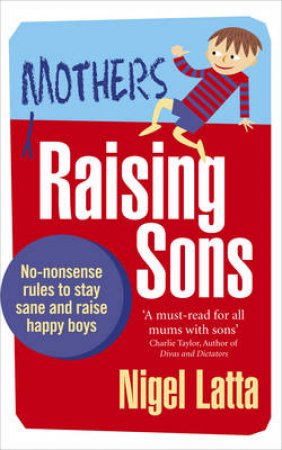 Mothers Raising Sons No-nonsense rules to stay sane and raise hap by Nigel Latta