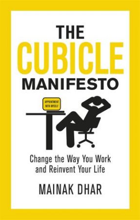 Cubicle Manifesto: Change the Way You Work and Reinvent Your Life by Mainak Dhar