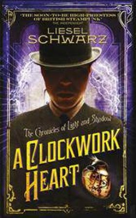 Chronicles of Light and Shadow: A Clockwork Heart by Liesel Schwarz