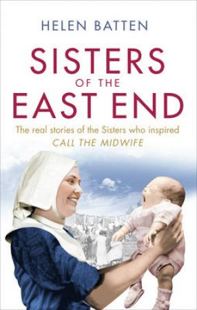 Sisters of the East End A 1950s Nurse and Midwife by Helen Batten