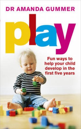 Play Fun ways to help your child develop in the first five year by Amanda Gummer