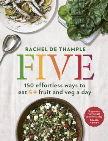 Five The effortless way to get 5+ fruit and veg a day by Rachel de Thample