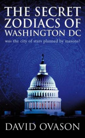 The Secret Zodiacs Of Washington DC by David Ovason