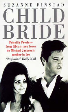 Child Bride: Biography Of Priscilla Presley by S Finstad