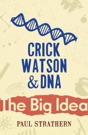 Crick, Watson And DNA: The Big Idea by Paul Strathern