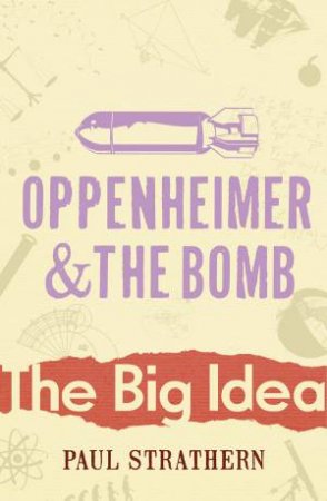 Oppenheimer And The Bomb: The Big Idea by Paul Strathern