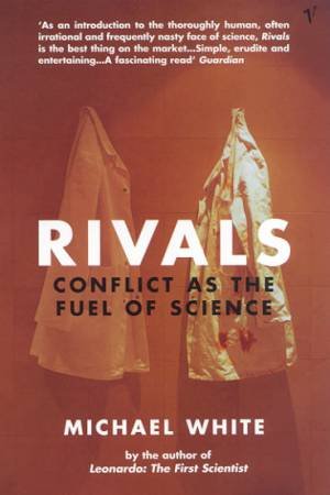 Rivals: Conflict As The Fuel Of Science by Michael White