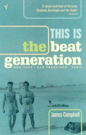 This Is The Beat Generation by James Campbell