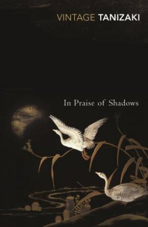 Vintage Classics: In Praise Of Shadows by Junichiro Tanizaki