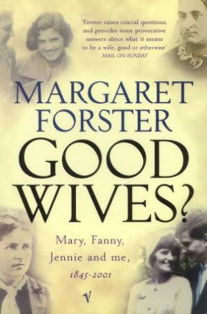 Good Wives?: Mary, Fanny, Jennie And Me, 1845-2001 by Margaret Forster