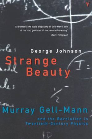 Strange Beauty: Murray Gell-Mann & 20th Century Physics by George Johnson