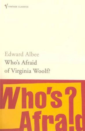 Vintage Classics: Who's Afraid Of Virginia Woolf by Edward Albee