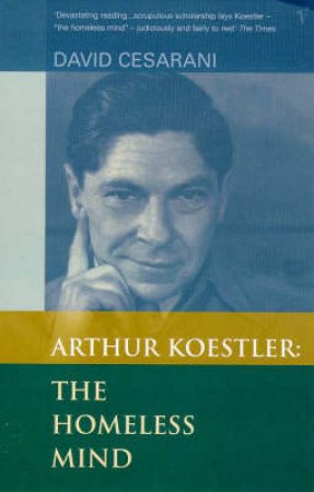 Arthur Koestler: The Homeless Mind by D Cesarani