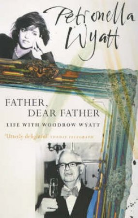 Father, Dear Father by Petronella Wyatt