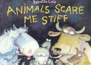 Animals Scare Me Stiff by Babette Cole