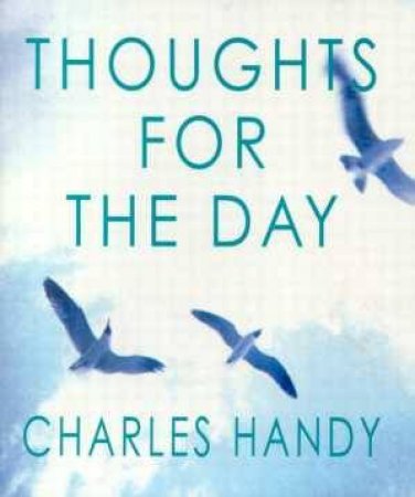 Thoughts For The Day by Charles Handy