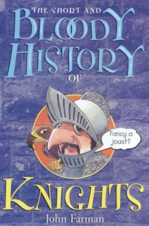 The Short And Bloody History Of Knights by John Farman