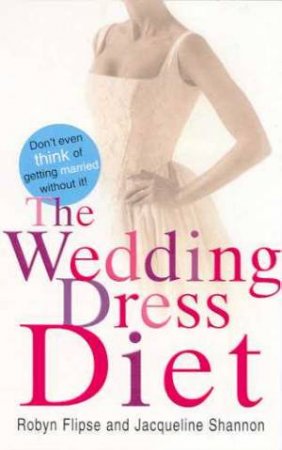 The Wedding Dress Diet by Robyn Flipse & Jacqueline Shannon,