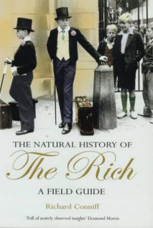 The Natural History Of The Rich: A Field Guide by Richard Conniff