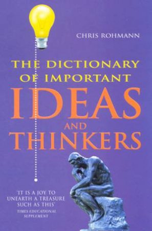 The Dictionary Of Important Ideas And Thinkers by Chris Rohmann