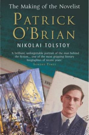 Patrick O'Brian: The Making Of The Novelist by Nikolai Tolstoy